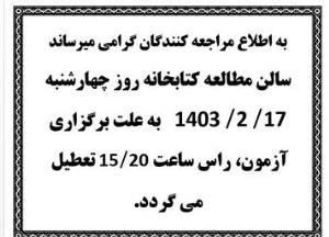 ساعت تعطیلی سالن مطالعه کتابخانه دانشکده 17 اردیبهشت 1404